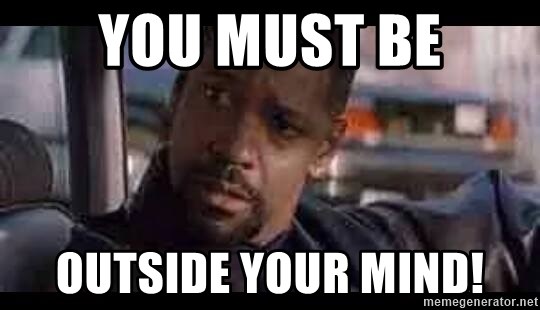 Denzel Washington 1 - You must be outside your mind!